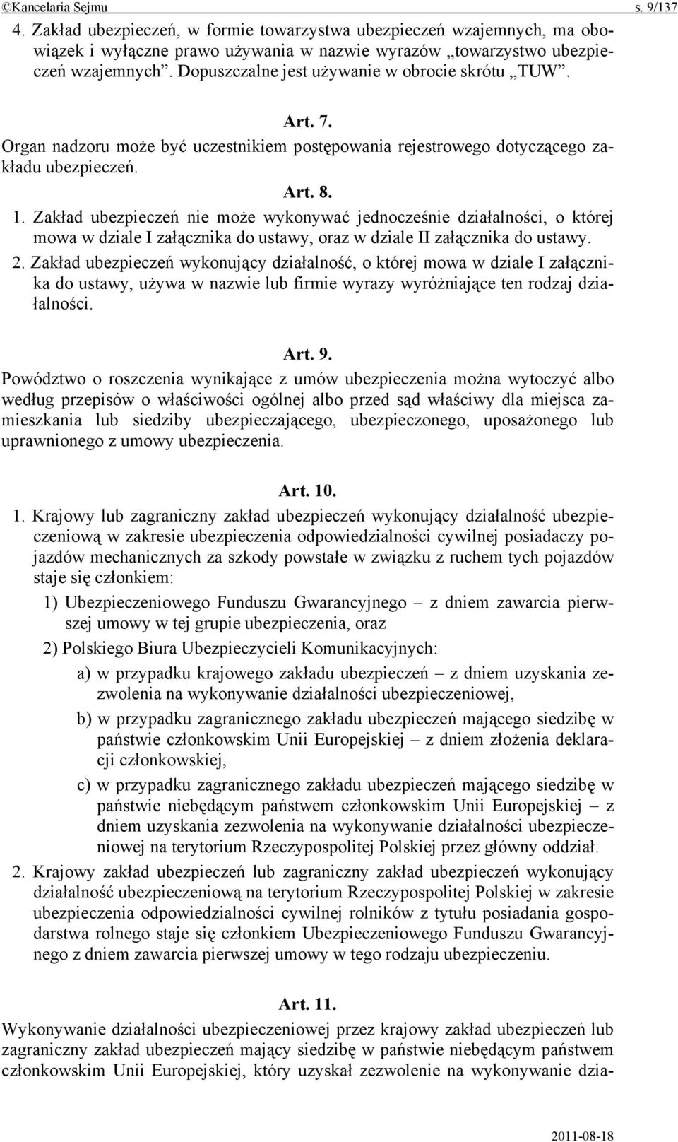 Zakład ubezpieczeń nie może wykonywać jednocześnie działalności, o której mowa w dziale I załącznika do ustawy, oraz w dziale II załącznika do ustawy. 2.