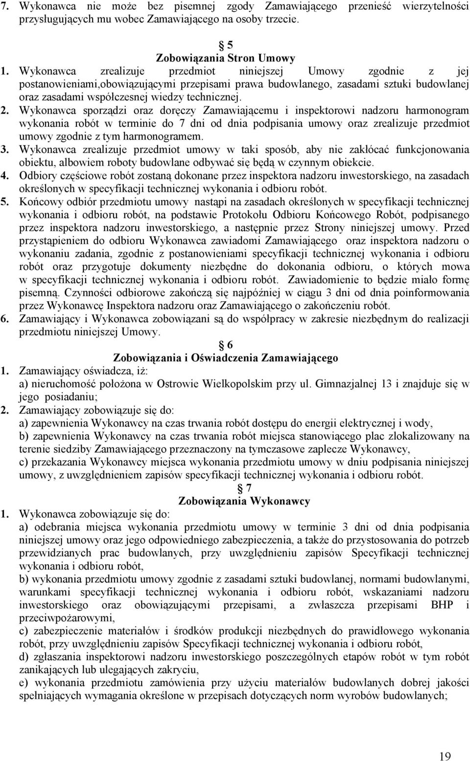 Wykonawca sporządzi oraz doręczy Zamawiającemu i inspektorowi nadzoru harmonogram wykonania robót w terminie do 7 dni od dnia podpisania umowy oraz zrealizuje przedmiot umowy zgodnie z tym