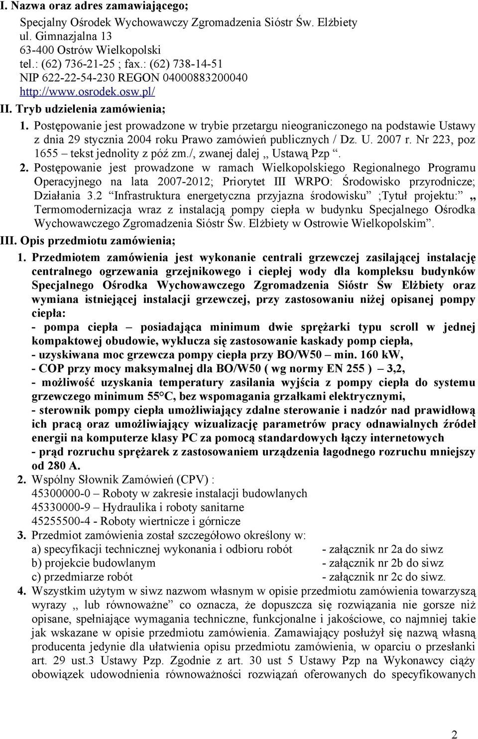 Postępowanie jest prowadzone w trybie przetargu nieograniczonego na podstawie Ustawy z dnia 29 stycznia 2004 roku Prawo zamówień publicznych / Dz. U. 2007 r. Nr 223, poz 1655 tekst jednolity z póź zm.