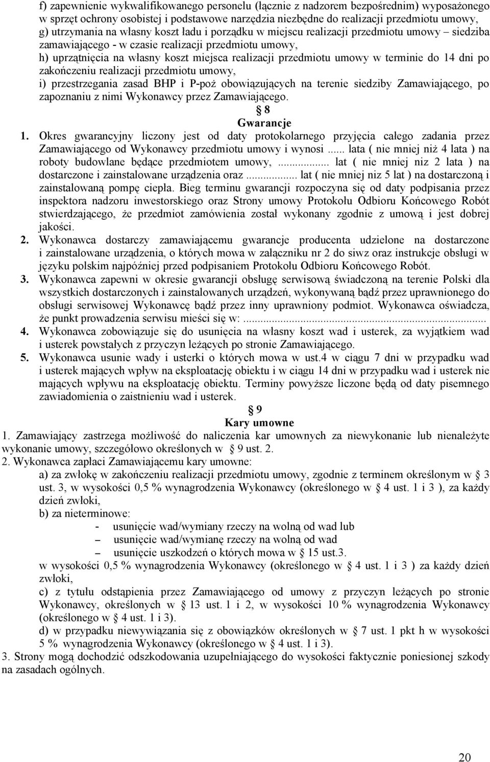 terminie do 14 dni po zakończeniu realizacji przedmiotu umowy, i) przestrzegania zasad BHP i P-poż obowiązujących na terenie siedziby Zamawiającego, po zapoznaniu z nimi Wykonawcy przez Zamawiającego.