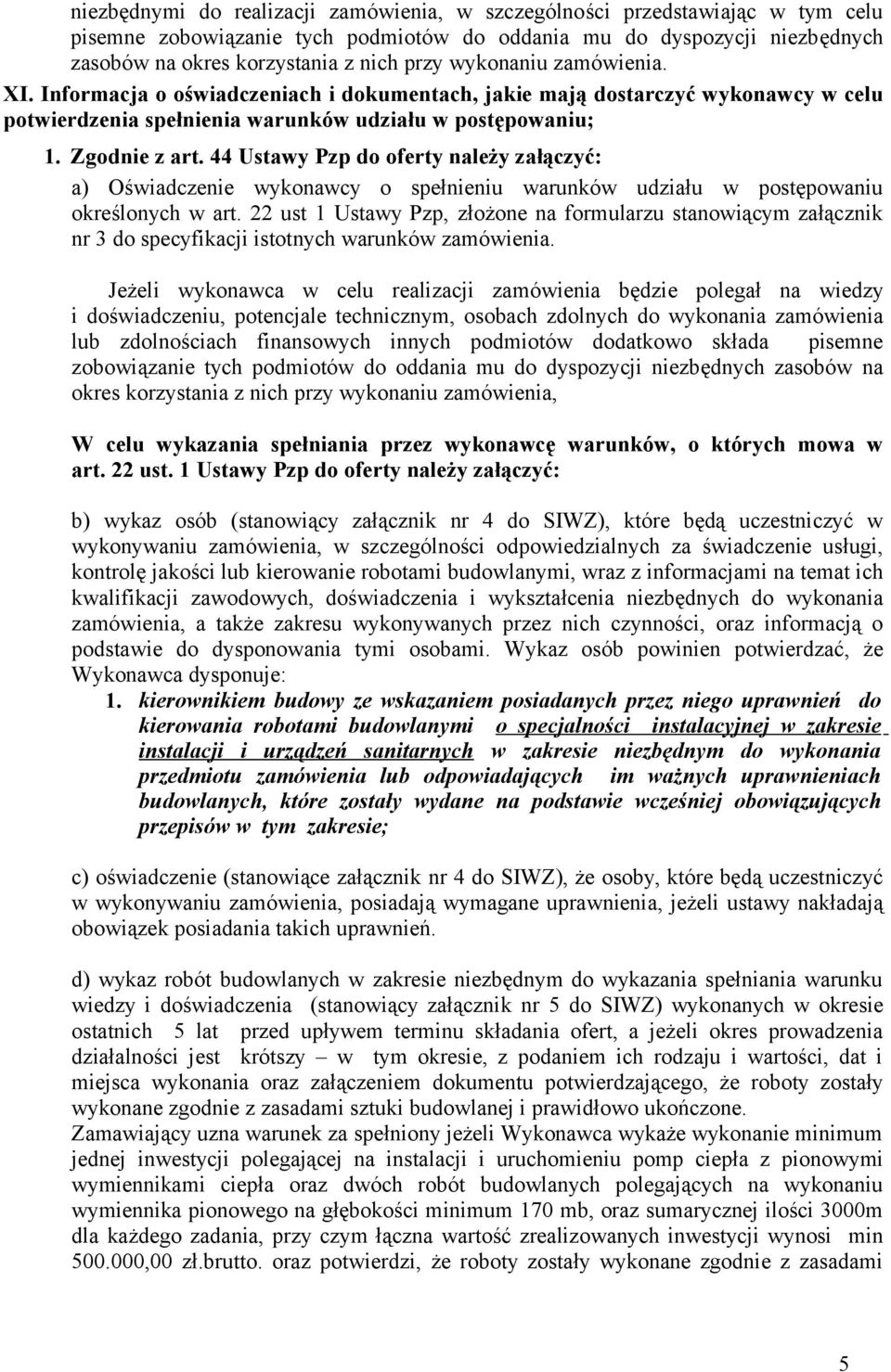 44 Ustawy Pzp do oferty należy załączyć: a) Oświadczenie wykonawcy o spełnieniu warunków udziału w postępowaniu określonych w art.