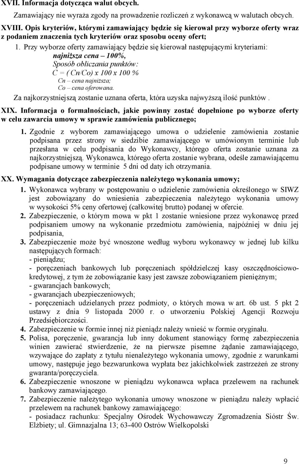 Przy wyborze oferty zamawiający będzie się kierował następującymi kryteriami: najniższa cena 100%, Sposób obliczania punktów: C = ( Cn/Co) x 100 x 100 % Cn cena najniższa; Co cena oferowana.