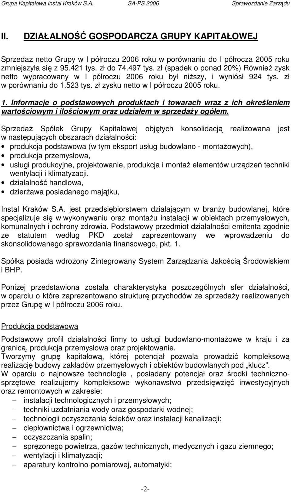 523 tys. zł zysku netto w I półroczu 2005 roku. 1. Informacje o podstawowych produktach i towarach wraz z ich określeniem wartościowym i ilościowym oraz udziałem w sprzedaŝy ogółem.