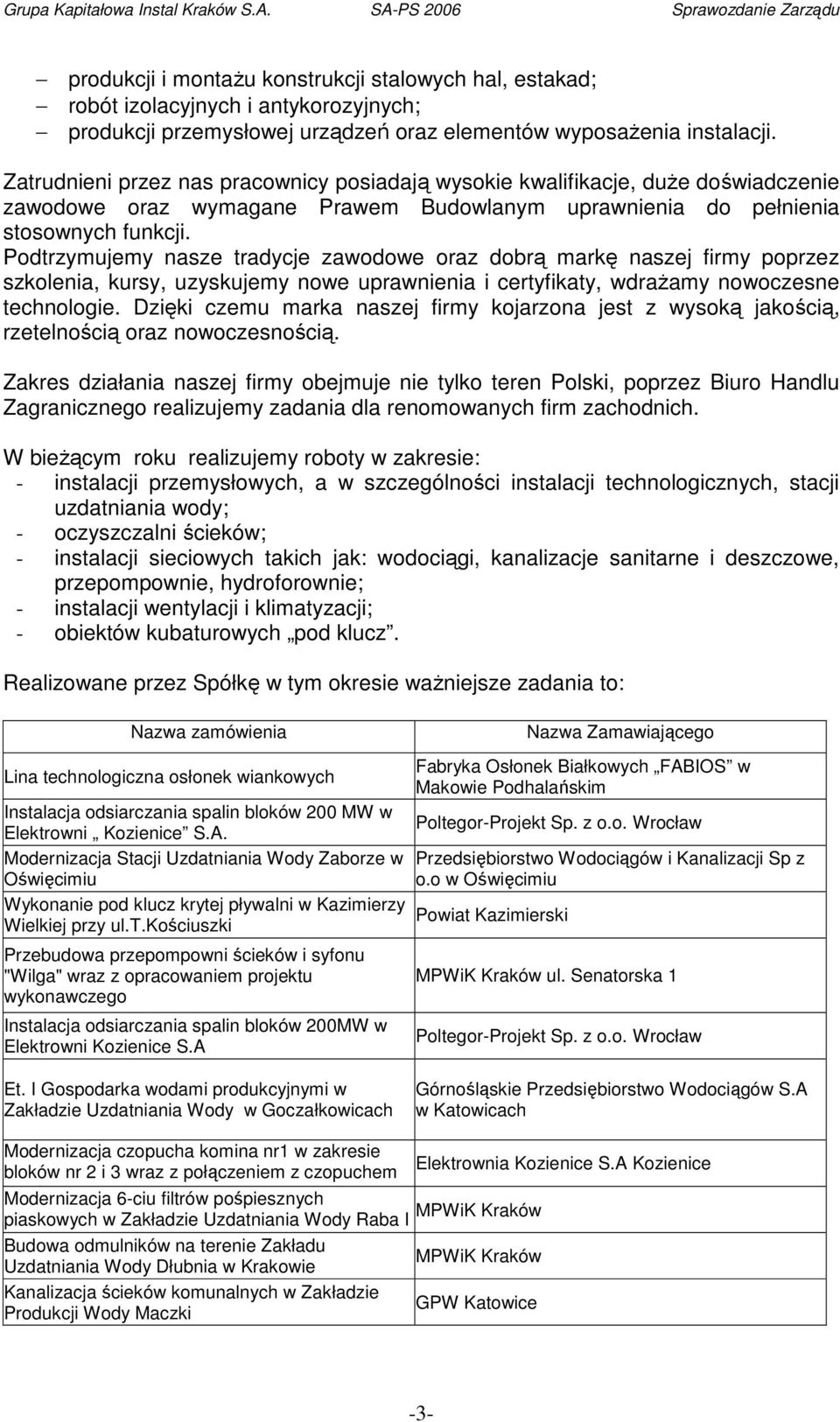 Podtrzymujemy nasze tradycje zawodowe oraz dobrą markę naszej firmy poprzez szkolenia, kursy, uzyskujemy nowe uprawnienia i certyfikaty, wdraŝamy nowoczesne technologie.