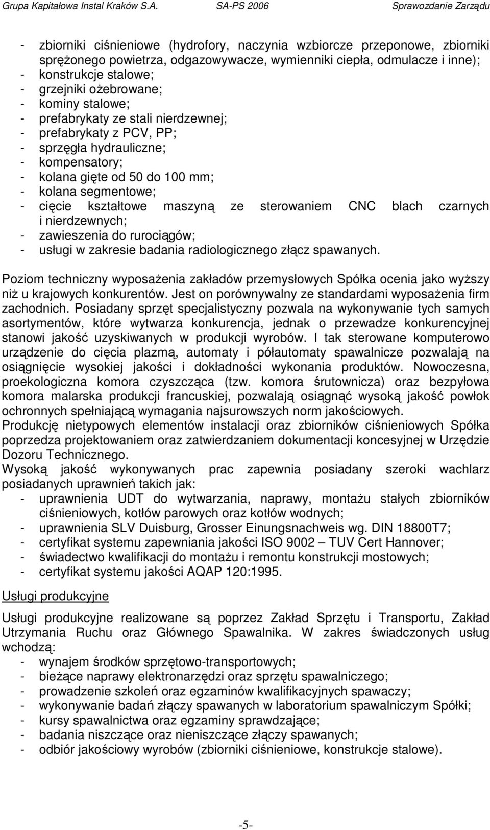 maszyną ze sterowaniem CNC blach czarnych i nierdzewnych; - zawieszenia do rurociągów; - usługi w zakresie badania radiologicznego złącz spawanych.