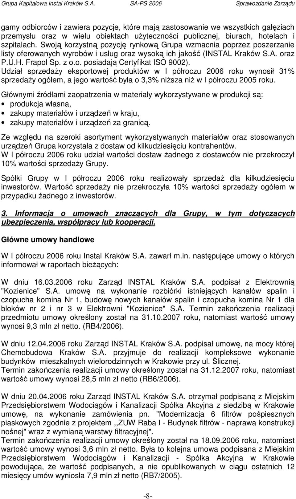 Udział sprzedaŝy eksportowej produktów w I półroczu 2006 roku wynosił 31% sprzedaŝy ogółem, a jego wartość była o 3,3% niŝsza niŝ w I półroczu 2005 roku.