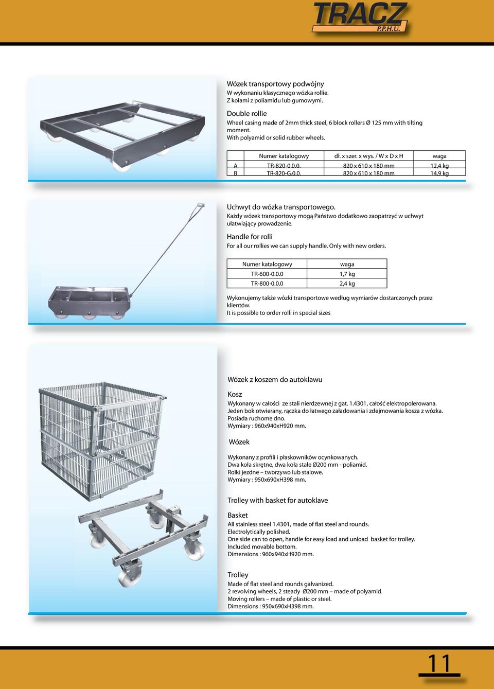 Każdy wózek transportowy mogą Państwo dodatkowo zaopatrzyć w uchwyt ułatwiający prowadzenie. Handle for rolli For all our rollies we can supply handle. Only with new orders. Numer katalogowy TR-600-0.