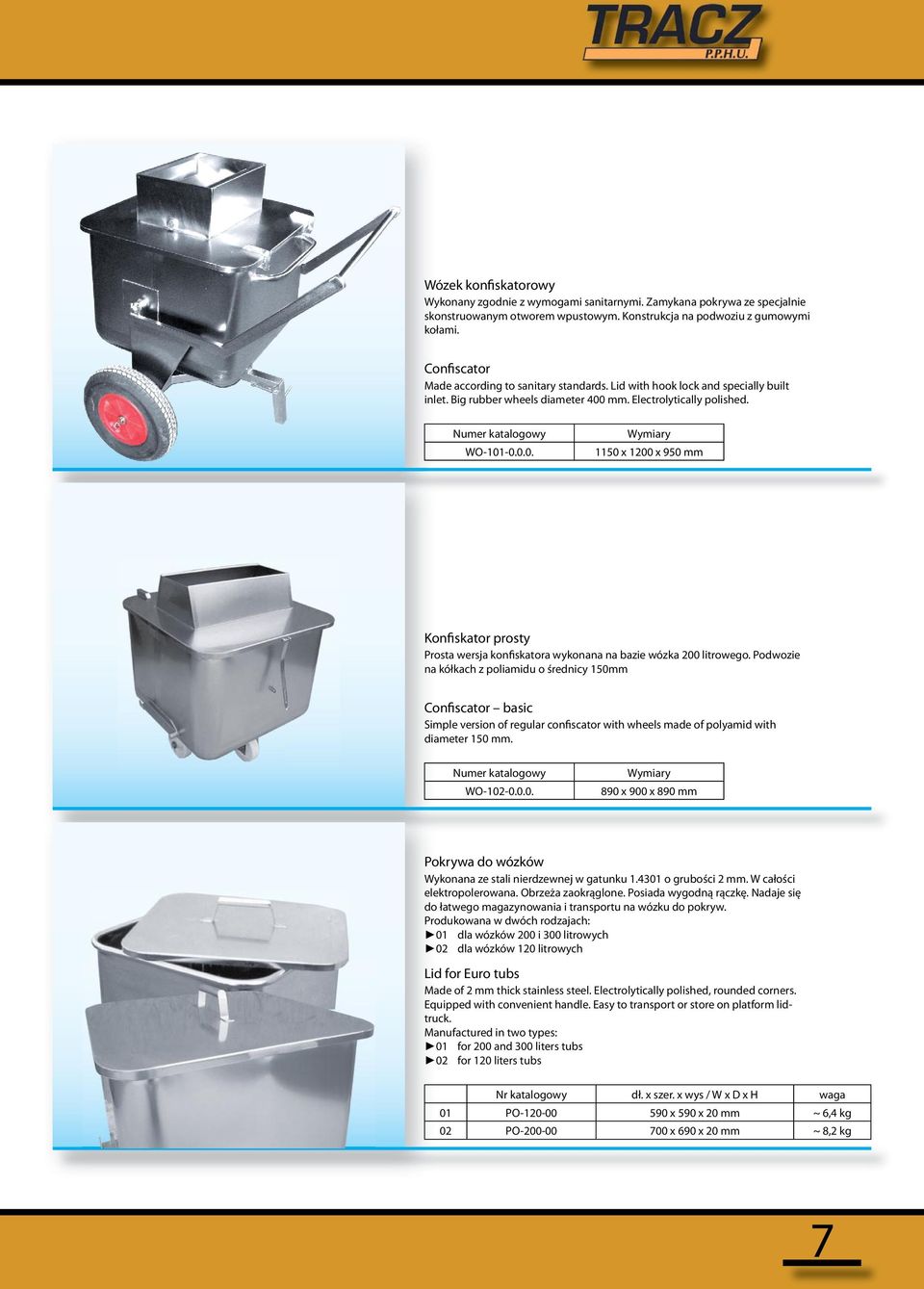 mm. Electrolytically polished. Numer katalogowy WO-101-0.0.0. Wymiary 1150 x 1200 x 950 mm Konfiskator prosty Prosta wersja konfiskatora wykonana na bazie wózka 200 litrowego.