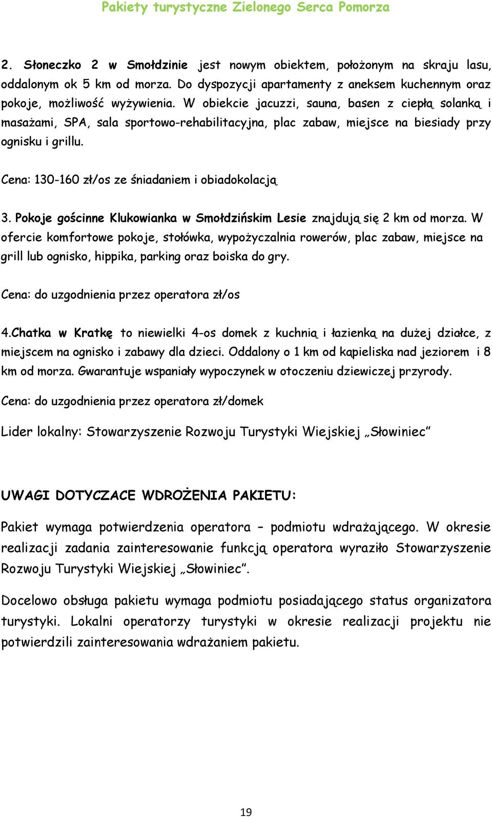 Cena: 130-160 zł/os ze śniadaniem i obiadokolacją 3. Pokoje gościnne Klukowianka w Smołdzińskim Lesie znajdują się 2 km od morza.