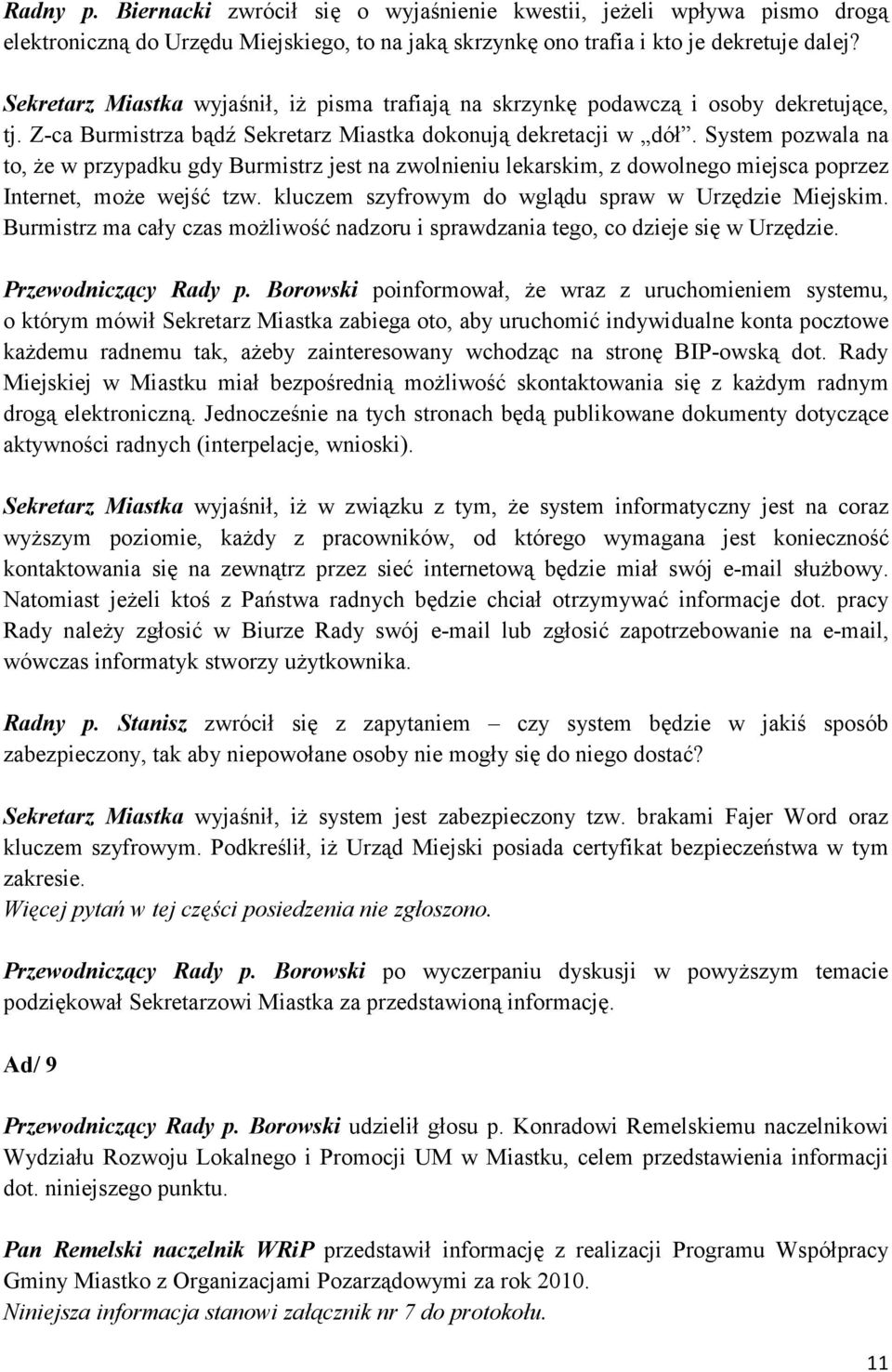 System pozwala na to, że w przypadku gdy Burmistrz jest na zwolnieniu lekarskim, z dowolnego miejsca poprzez Internet, może wejść tzw. kluczem szyfrowym do wglądu spraw w Urzędzie Miejskim.