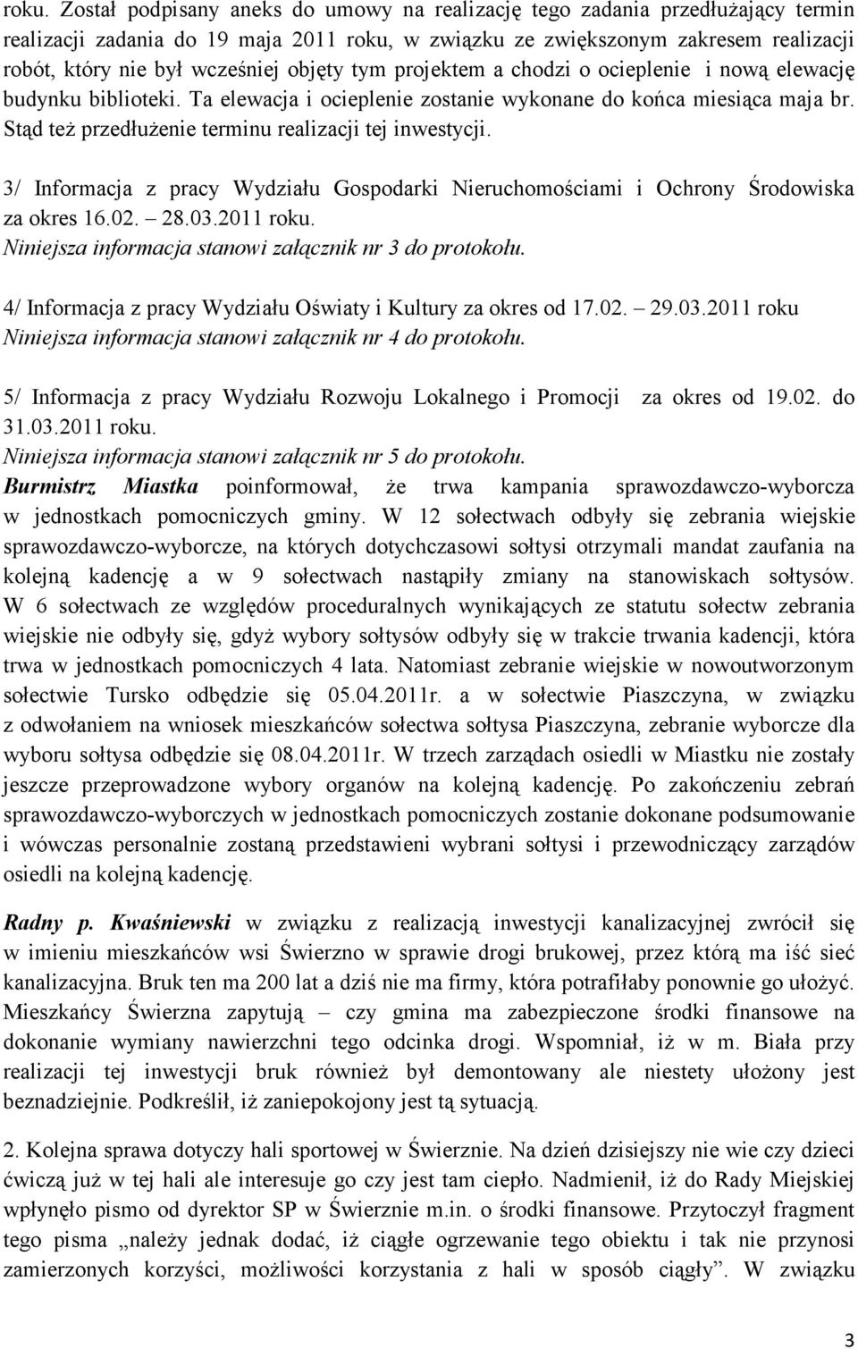 Stąd też przedłużenie terminu realizacji tej inwestycji. 3/ Informacja z pracy Wydziału Gospodarki Nieruchomościami i Ochrony Środowiska za okres 16.02. 28.03.2011 roku.