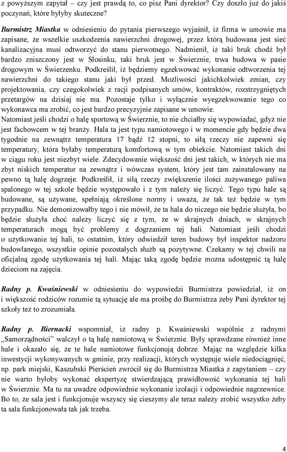 odtworzyć do stanu pierwotnego. Nadmienił, iż taki bruk chodź był bardzo zniszczony jest w Słosinku, taki bruk jest w Świerznie, trwa budowa w pasie drogowym w Świerzenku.