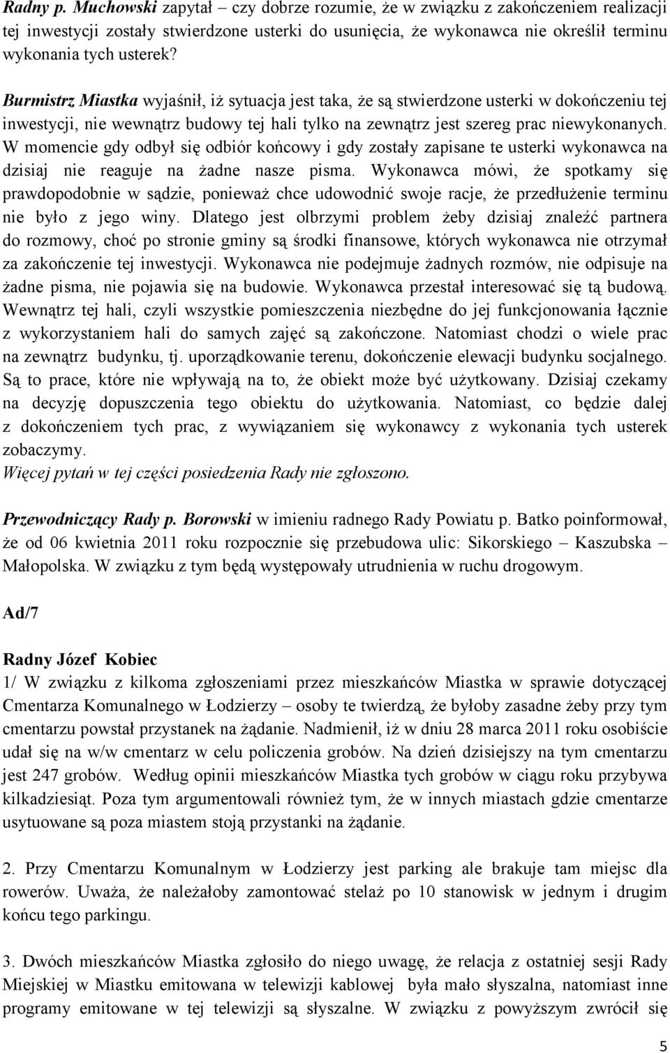 W momencie gdy odbył się odbiór końcowy i gdy zostały zapisane te usterki wykonawca na dzisiaj nie reaguje na żadne nasze pisma.