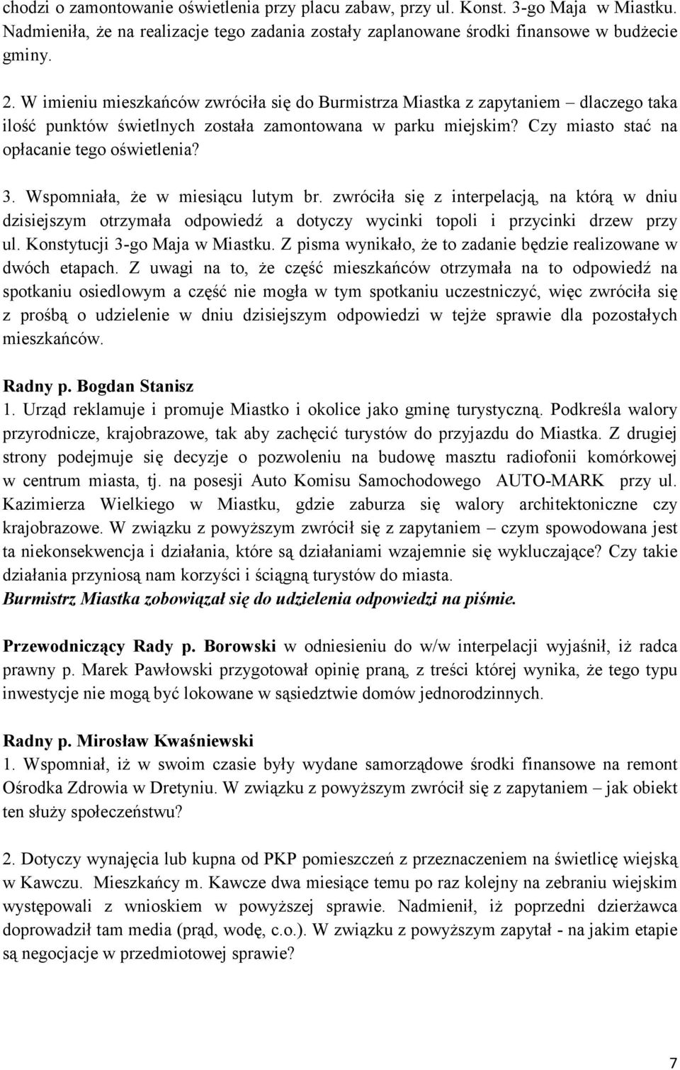 Wspomniała, że w miesiącu lutym br. zwróciła się z interpelacją, na którą w dniu dzisiejszym otrzymała odpowiedź a dotyczy wycinki topoli i przycinki drzew przy ul. Konstytucji 3-go Maja w Miastku.