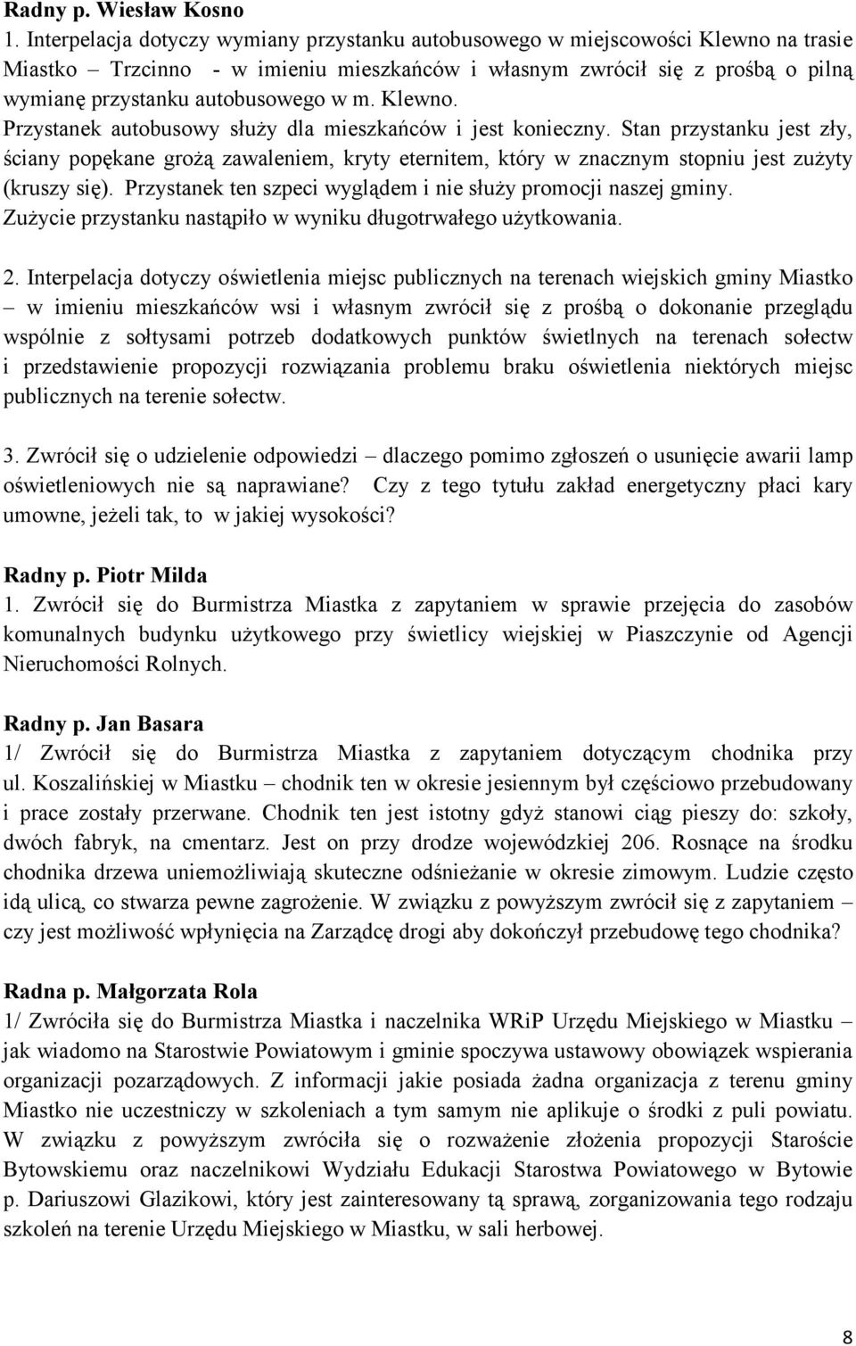 m. Klewno. Przystanek autobusowy służy dla mieszkańców i jest konieczny. Stan przystanku jest zły, ściany popękane grożą zawaleniem, kryty eternitem, który w znacznym stopniu jest zużyty (kruszy się).