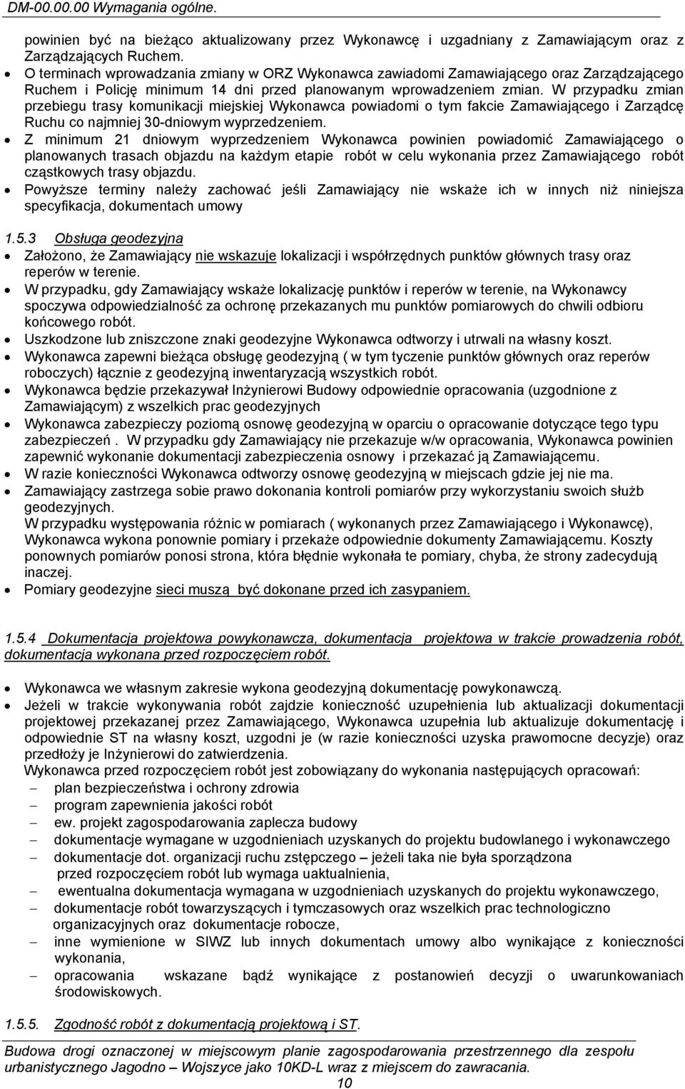 W przypadku zmian przebiegu trasy komunikacji miejskiej Wykonawca powiadomi o tym fakcie Zamawiającego i Zarządcę Ruchu co najmniej 30-dniowym wyprzedzeniem.