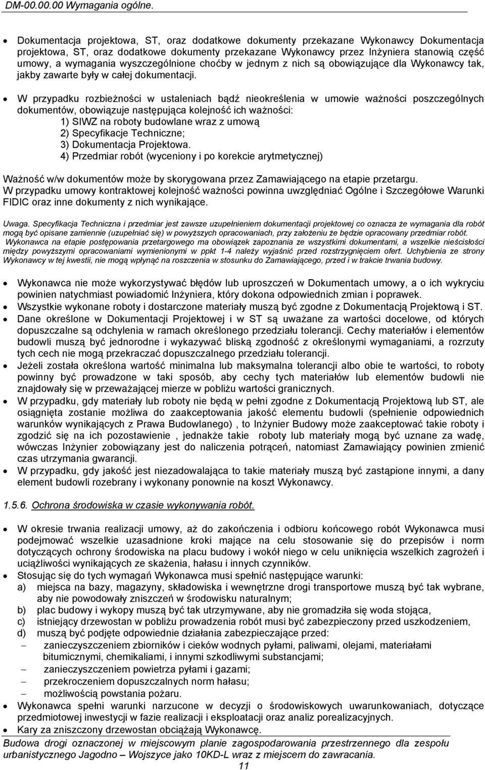 wyszczególnione choćby w jednym z nich są obowiązujące dla Wykonawcy tak, jakby zawarte były w całej dokumentacji.