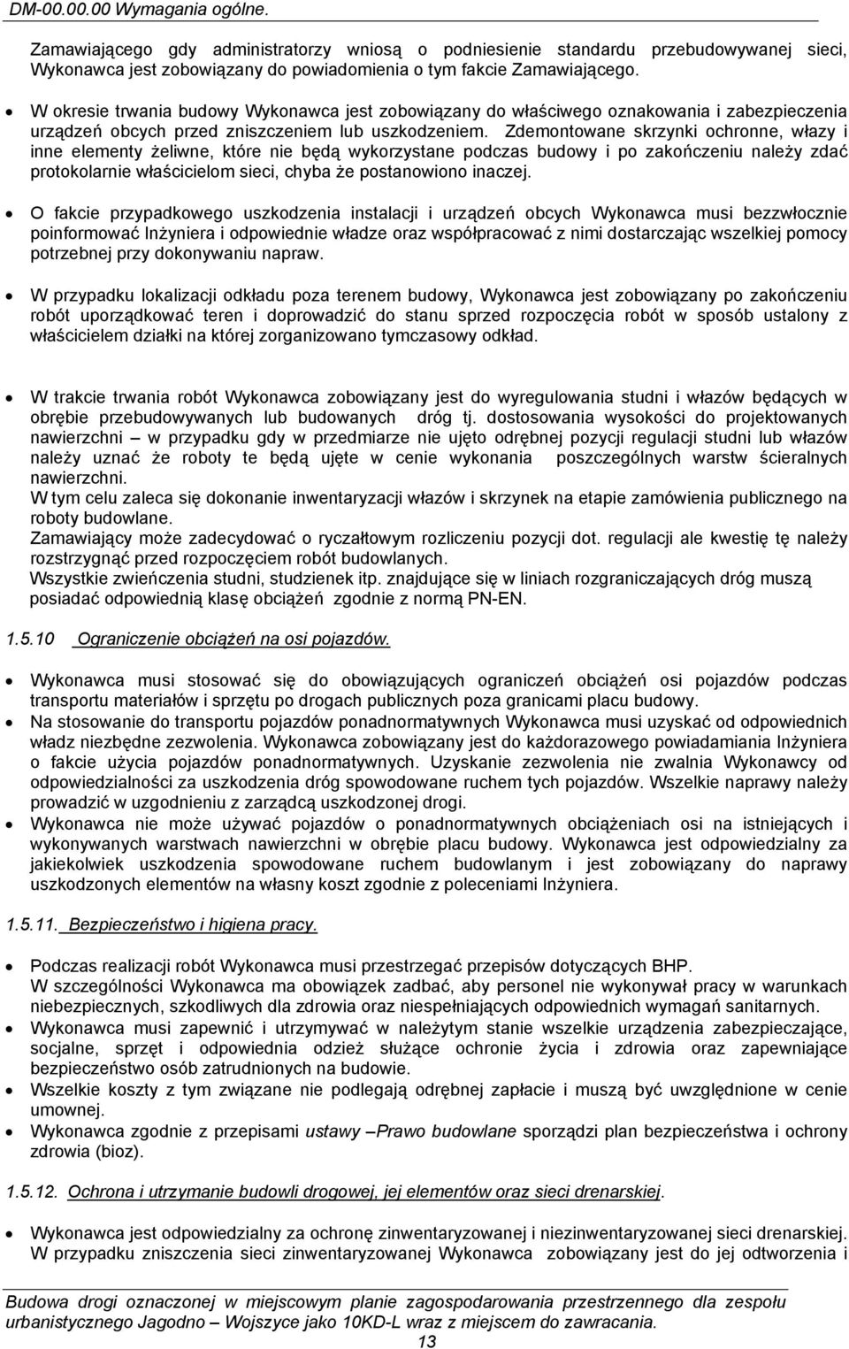 Zdemontowane skrzynki ochronne, włazy i inne elementy żeliwne, które nie będą wykorzystane podczas budowy i po zakończeniu należy zdać protokolarnie właścicielom sieci, chyba że postanowiono inaczej.