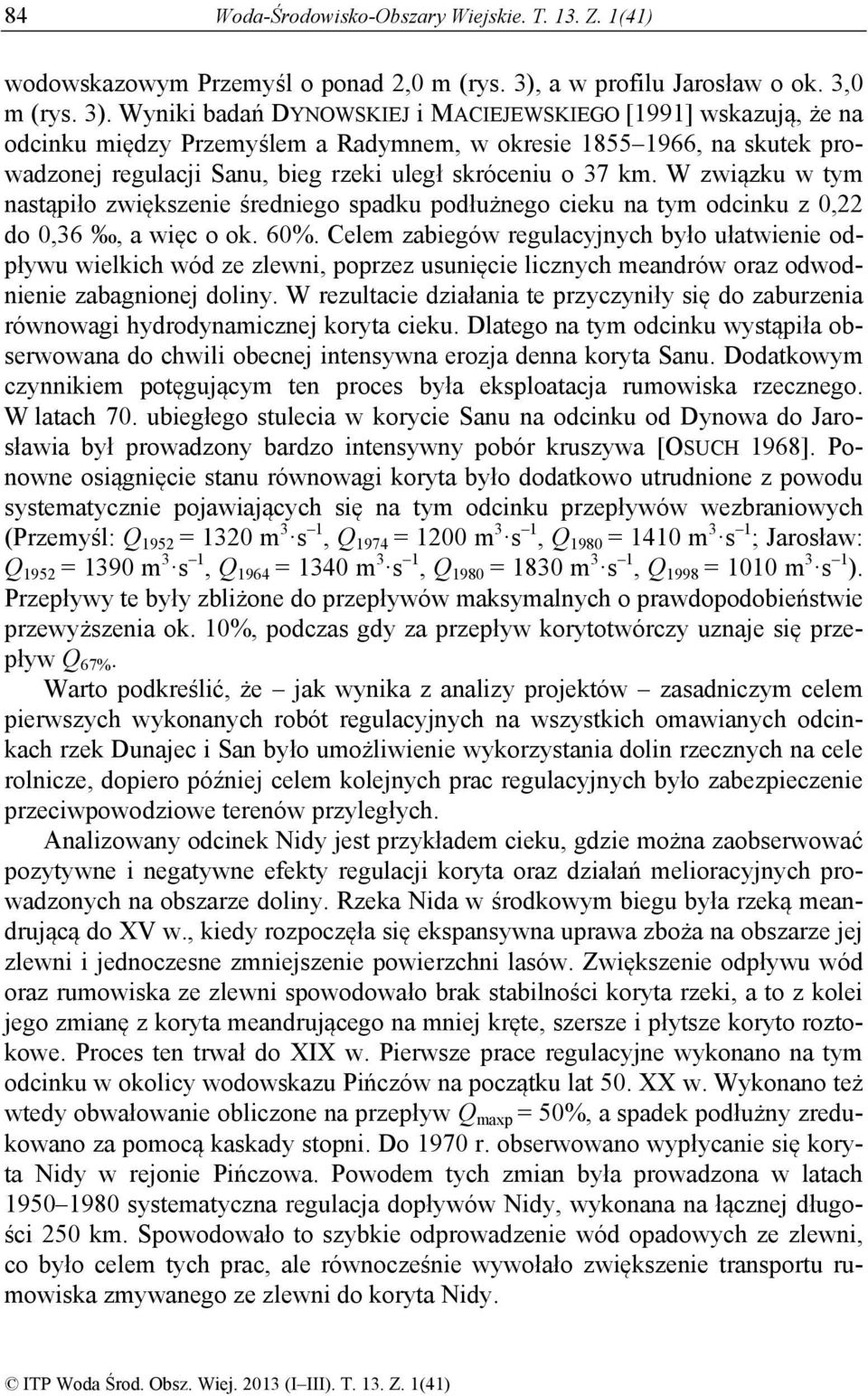 Wyniki badań DYNOWSKIEJ i MACIEJEWSKIEGO [1991] wskazują, że na odcinku między Przemyślem a Radymnem, w okresie 1855 1966, na skutek prowadzonej regulacji Sanu, bieg rzeki uległ skróceniu o 37 km.