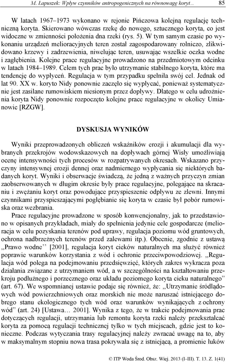 W tym samym czasie po wykonaniu urządzeń melioracyjnych teren został zagospodarowany rolniczo, zlikwidowano krzewy i zadrzewienia, niwelując teren, usuwając wszelkie oczka wodne i zagłębienia.