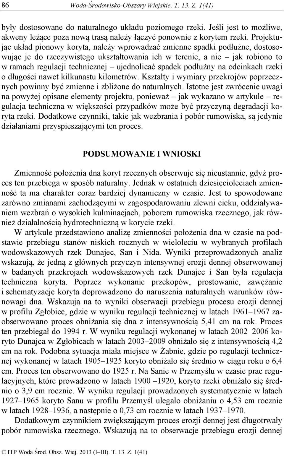 Projektując układ pionowy koryta, należy wprowadzać zmienne spadki podłużne, dostosowując je do rzeczywistego ukształtowania ich w terenie, a nie jak robiono to w ramach regulacji technicznej