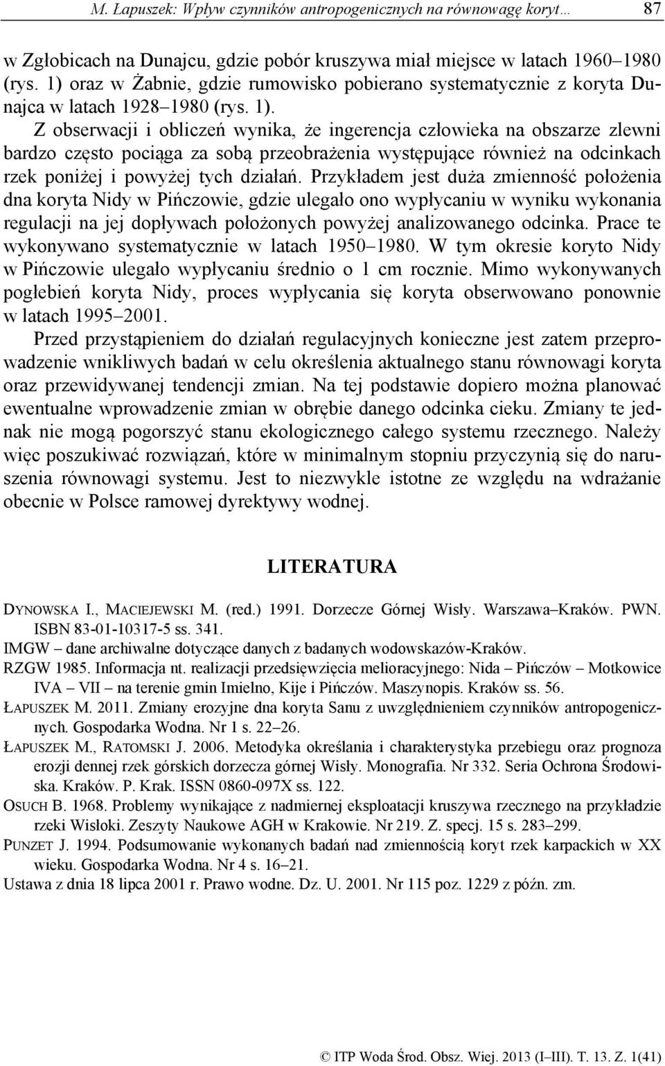 Z obserwacji i obliczeń wynika, że ingerencja człowieka na obszarze zlewni bardzo często pociąga za sobą przeobrażenia występujące również na odcinkach rzek poniżej i powyżej tych działań.