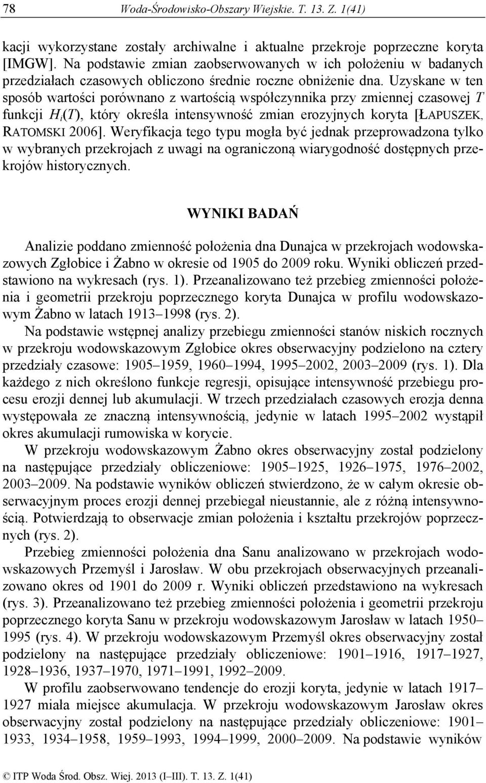 Uzyskane w ten sposób wartości porównano z wartością współczynnika przy zmiennej czasowej T funkcji H i (T), który określa intensywność zmian erozyjnych koryta [ŁAPUSZEK, RATOMSKI 2006].