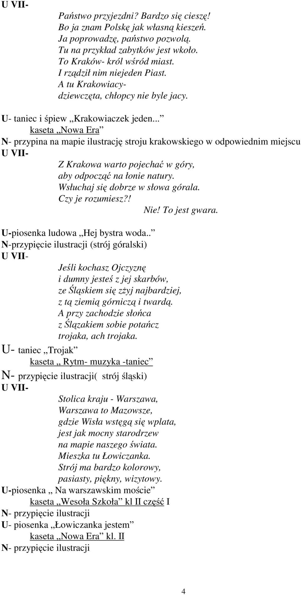 .. kaseta Nowa Era N- przypina na mapie ilustrację stroju krakowskiego w odpowiednim miejscu Z Krakowa warto pojechać w góry, aby odpocząć na łonie natury. Wsłuchaj się dobrze w słowa górala.