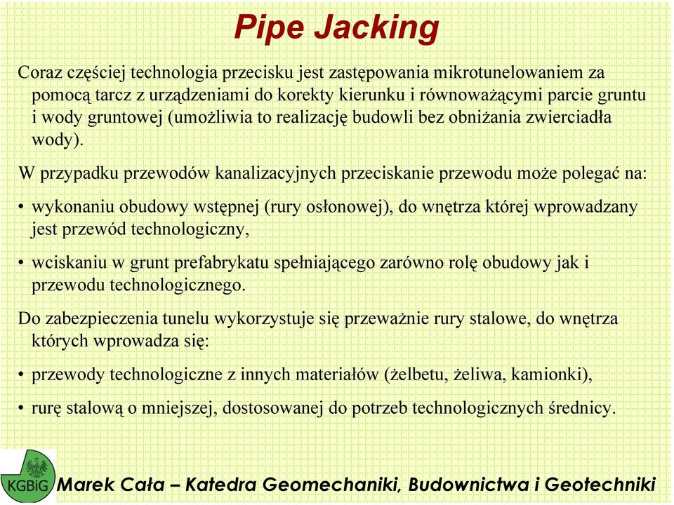 W przypadku przewodów kanalizacyjnych przeciskanie przewodu możepolegać na: wykonaniu obudowy wstępnej (rury osłonowej), do wnętrza której wprowadzany jest przewód technologiczny, wciskaniu w