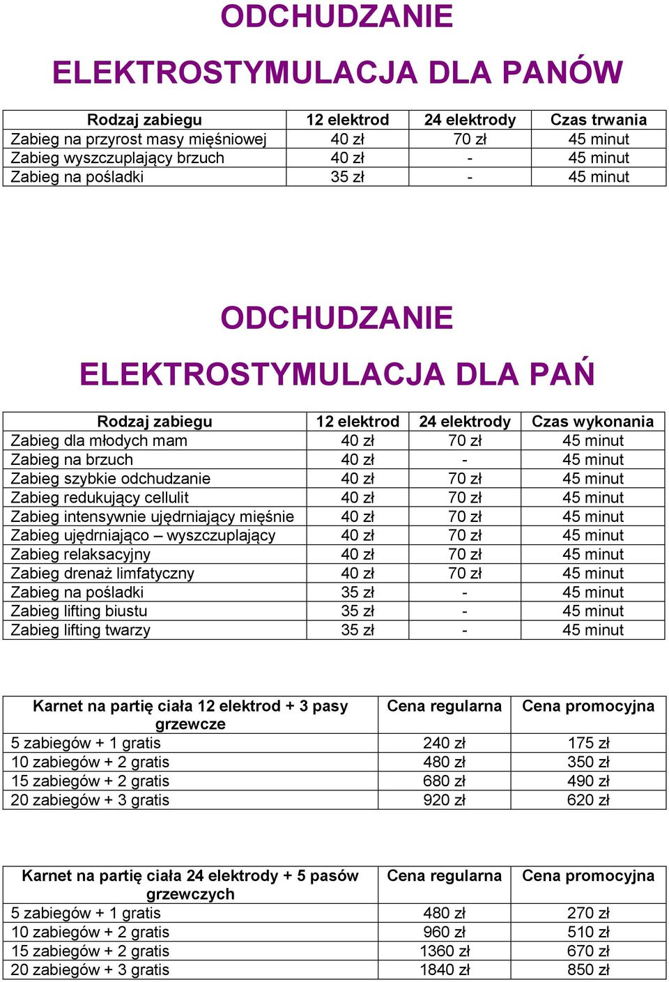 45 minut Zabieg szybkie odchudzanie 40 zł 70 zł 45 minut Zabieg redukujący cellulit 40 zł 70 zł 45 minut Zabieg intensywnie ujędrniający mięśnie 40 zł 70 zł 45 minut Zabieg ujędrniająco