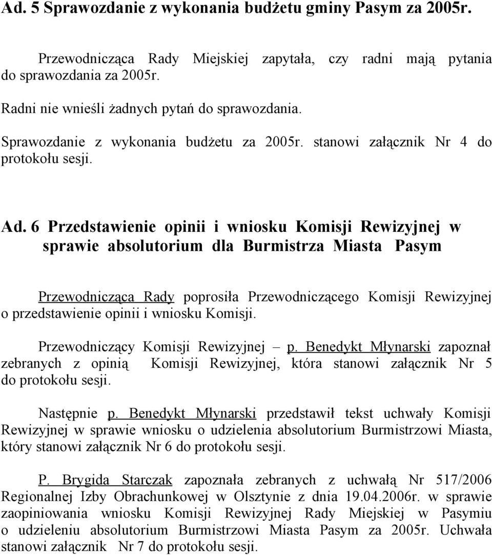 6 Przedstawienie opinii i wniosku Komisji Rewizyjnej w sprawie absolutorium dla Burmistrza Miasta Pasym Przewodnicząca Rady poprosiła Przewodniczącego Komisji Rewizyjnej o przedstawienie opinii i