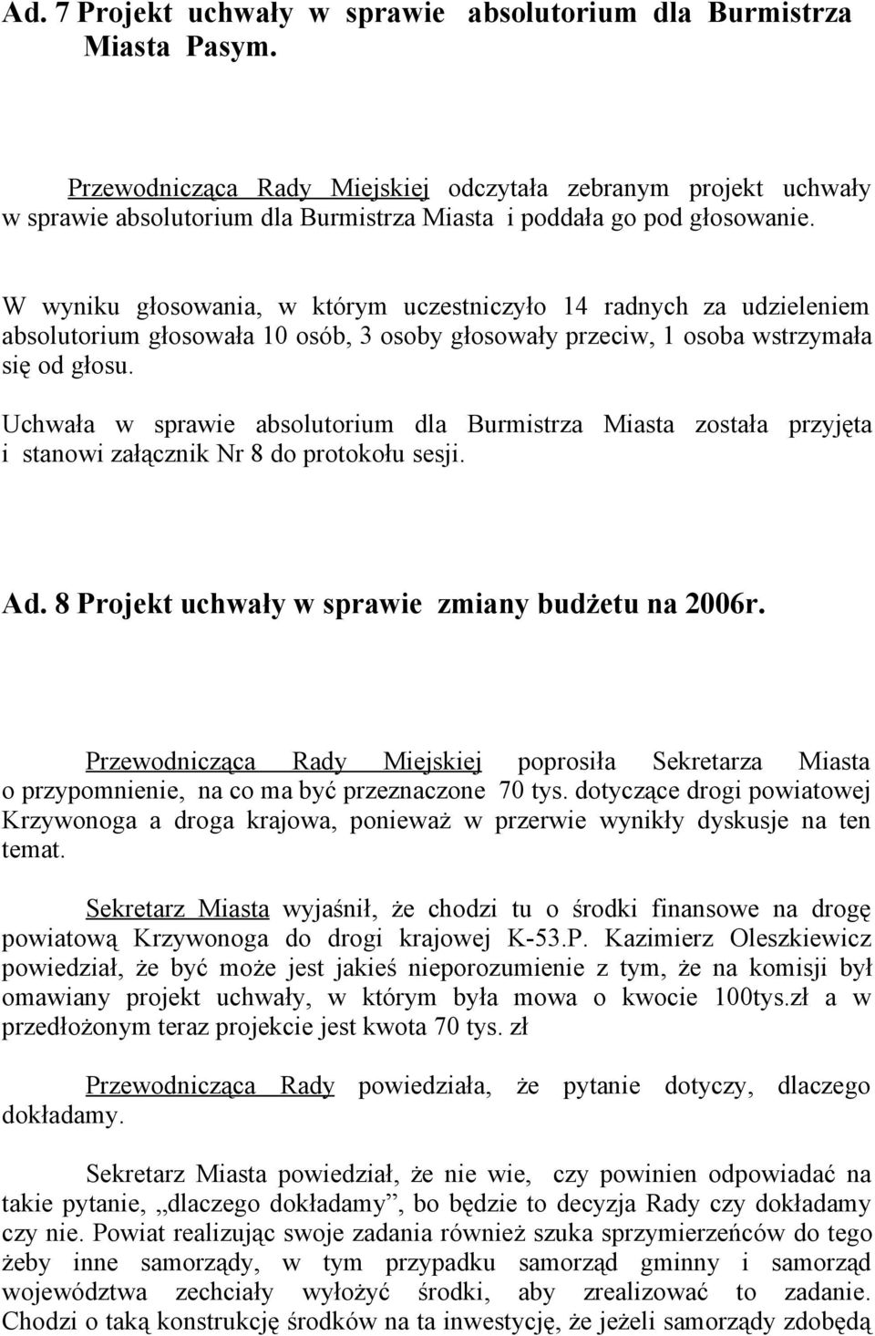 W wyniku głosowania, w którym uczestniczyło 14 radnych za udzieleniem absolutorium głosowała 10 osób, 3 osoby głosowały przeciw, 1 osoba wstrzymała się od głosu.