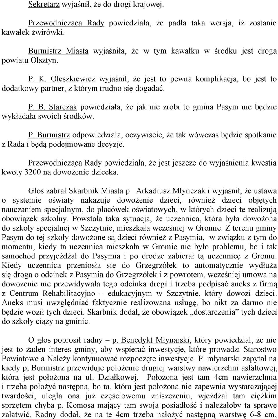 P. B. Starczak powiedziała, że jak nie zrobi to gmina Pasym nie będzie wykładała swoich środków. P. Burmistrz odpowiedziała, oczywiście, że tak wówczas będzie spotkanie z Rada i będą podejmowane decyzje.