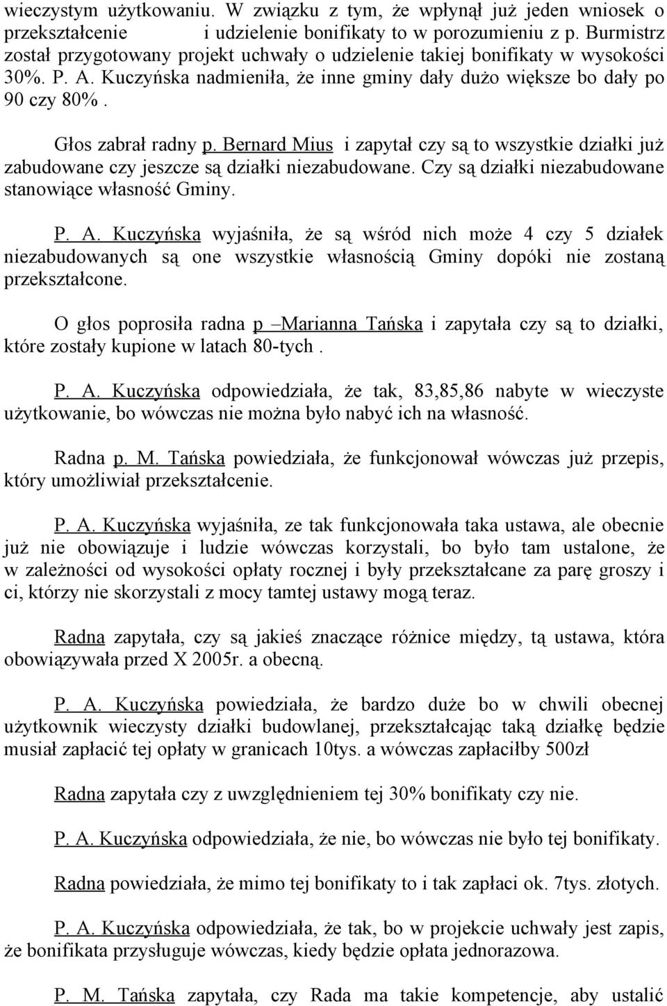 Bernard Mius i zapytał czy są to wszystkie działki już zabudowane czy jeszcze są działki niezabudowane. Czy są działki niezabudowane stanowiące własność Gminy. P. A.