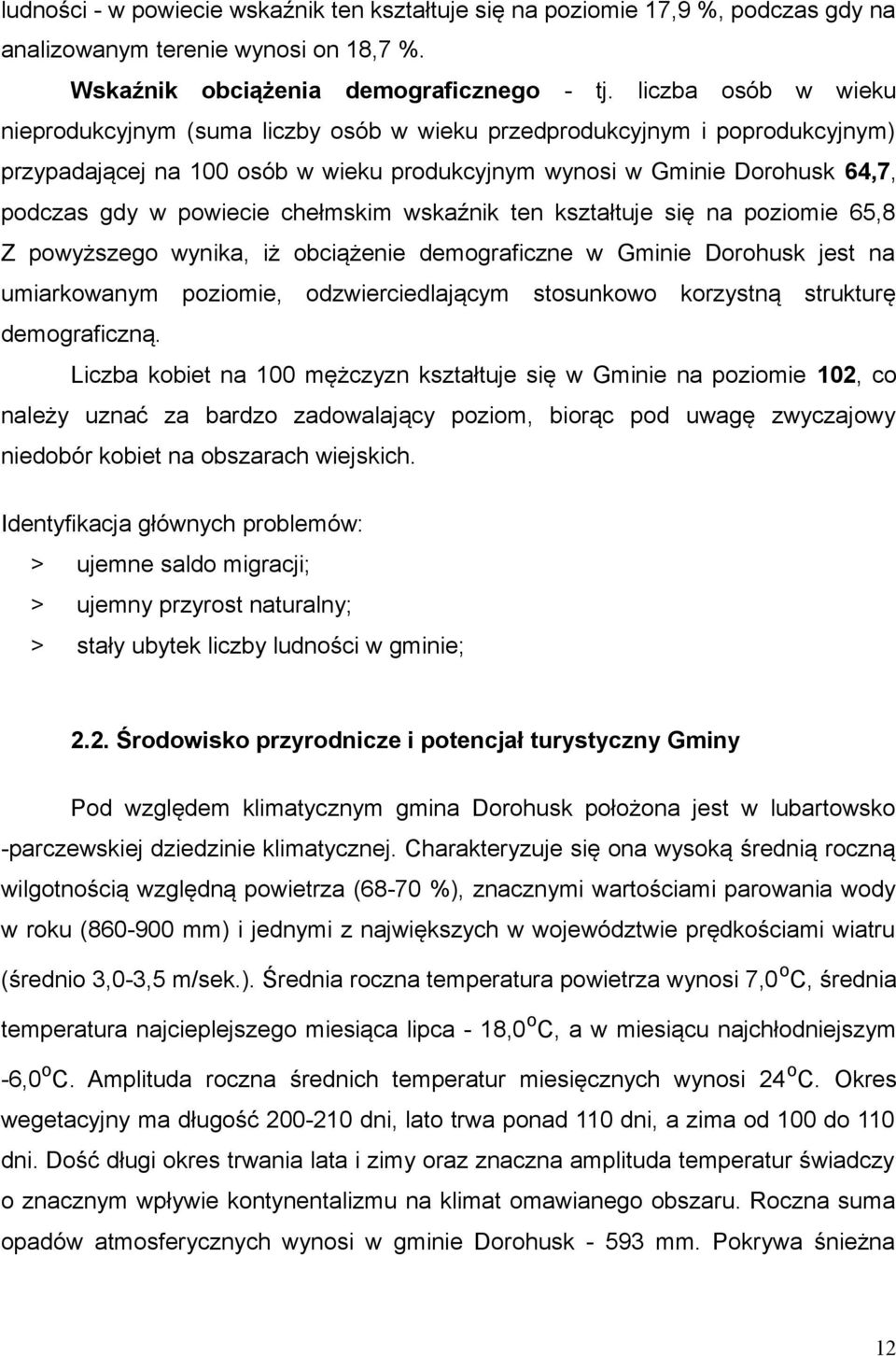 chełmskim wskaźnik ten kształtuje się na poziomie 65,8 Z powyższego wynika, iż obciążenie demograficzne w Gminie Dorohusk jest na umiarkowanym poziomie, odzwierciedlającym stosunkowo korzystną