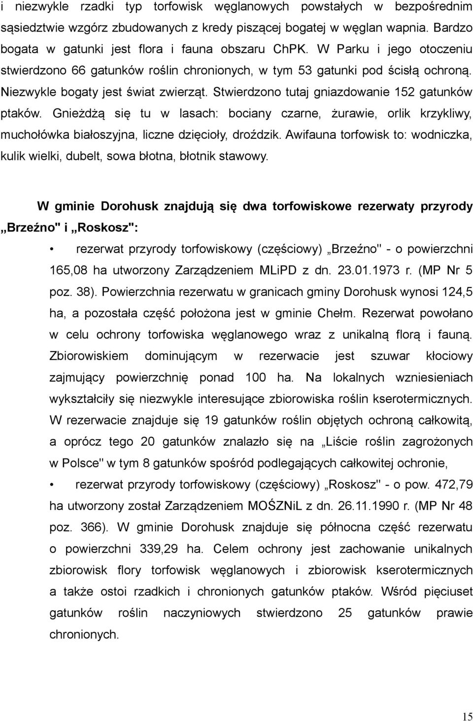 Gnieżdżą się tu w lasach: bociany czarne, żurawie, orlik krzykliwy, muchołówka białoszyjna, liczne dzięcioły, droździk.