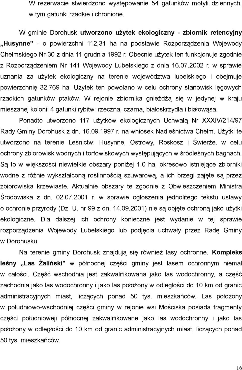 Obecnie użytek ten funkcjonuje zgodnie z Rozporządzeniem Nr 141 Wojewody Lubelskiego z dnia 16.07.2002 r.