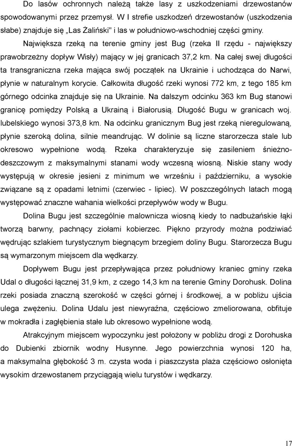 Największa rzeką na terenie gminy jest Bug (rzeka II rzędu - największy prawobrzeżny dopływ Wisły) mający w jej granicach 37,2 km.