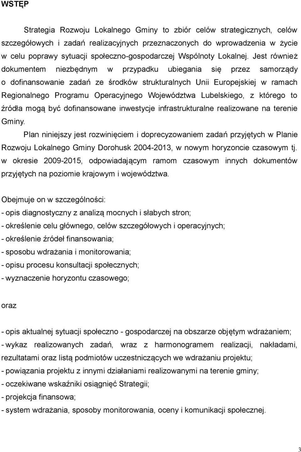 Jest również dokumentem niezbędnym w przypadku ubiegania się przez samorządy o dofinansowanie zadań ze środków strukturalnych Unii Europejskiej w ramach Regionalnego Programu Operacyjnego Województwa