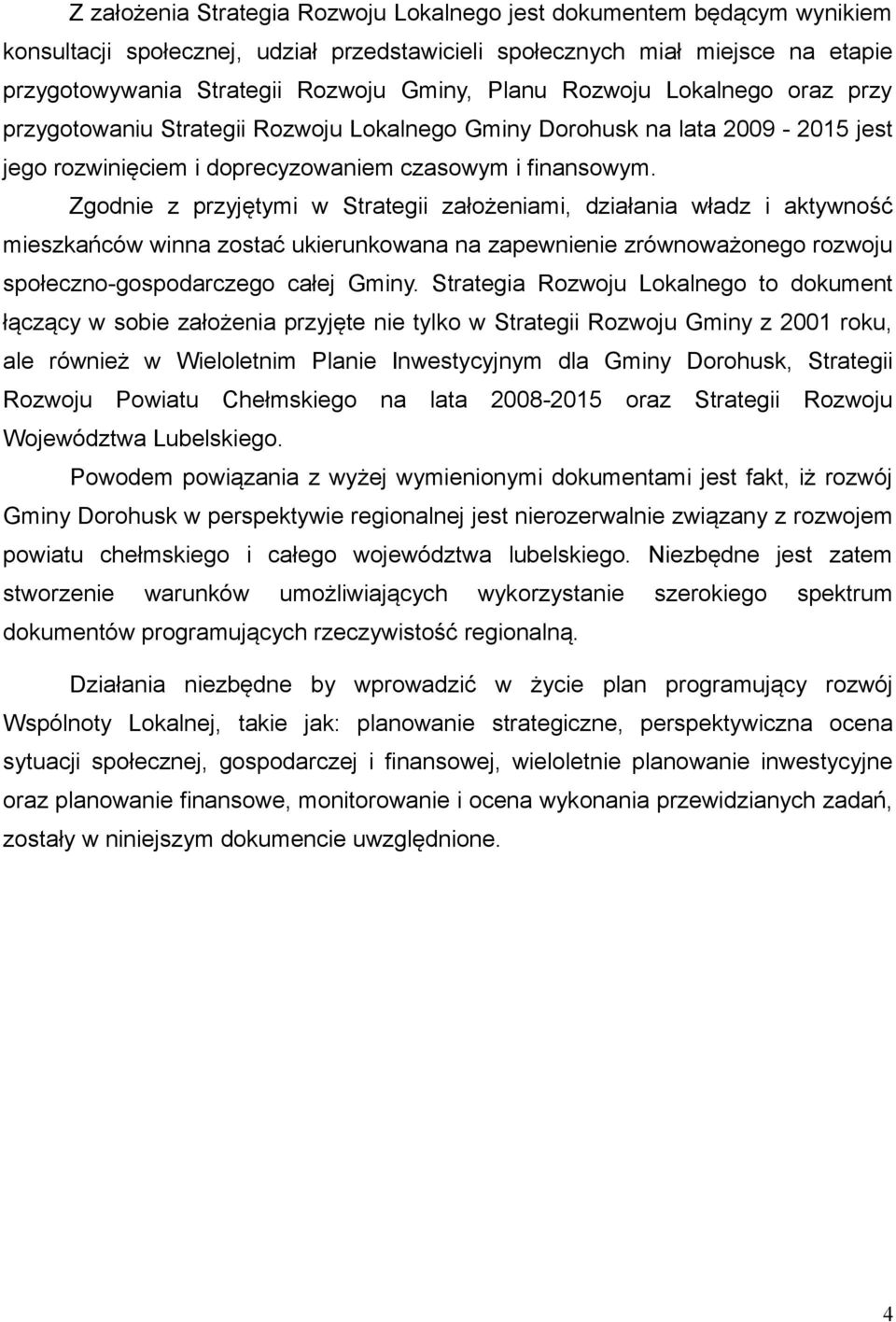 Zgodnie z przyjętymi w Strategii założeniami, działania władz i aktywność mieszkańców winna zostać ukierunkowana na zapewnienie zrównoważonego rozwoju społeczno-gospodarczego całej Gminy.