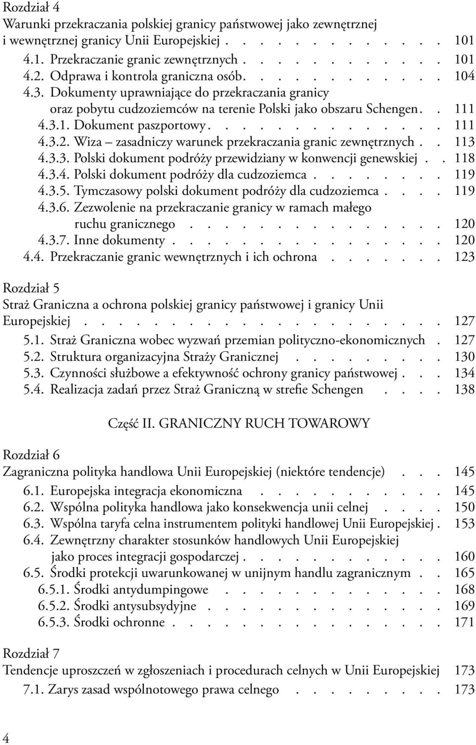 Wiza zasadniczy warunek przekraczania granic zewnętrznych.. 113 4.3.3. Polski dokument podróży przewidziany w konwencji genewskiej.. 118 4.3.4. Polski dokument podróży dla cudzoziemca........ 119 4.3.5.