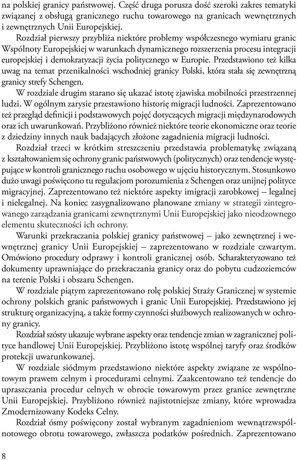 politycznego w Europie. Przedstawiono też kilka uwag na temat przenikalności wschodniej granicy Polski, która stała się zewnętrzną granicy strefy Schengen.