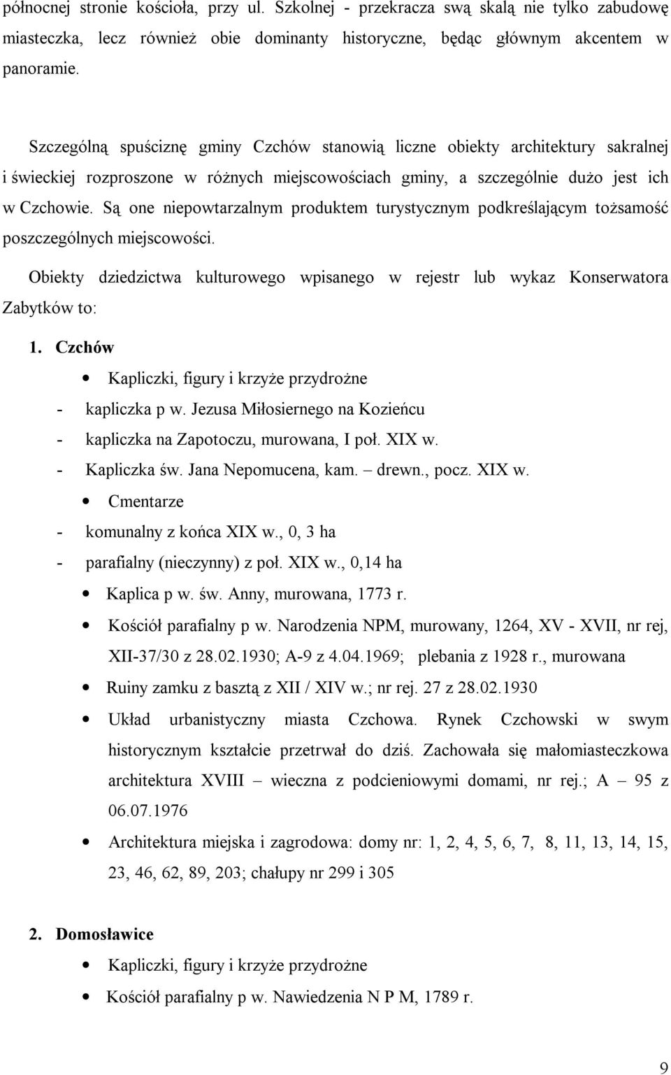 Są one niepowtarzalnym produktem turystycznym podkreślającym tożsamość poszczególnych miejscowości. Obiekty dziedzictwa kulturowego wpisanego w rejestr lub wykaz Konserwatora Zabytków to: 1.