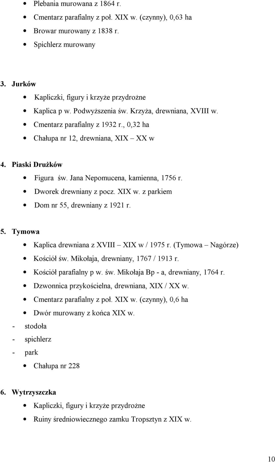 Dworek drewniany z pocz. XIX w. z parkiem Dom nr 55, drewniany z 1921 r. 5. Tymowa Kaplica drewniana z XVIII XIX w / 1975 r. (Tymowa Nagórze) Kościół św. Mikołaja, drewniany, 1767 / 1913 r.