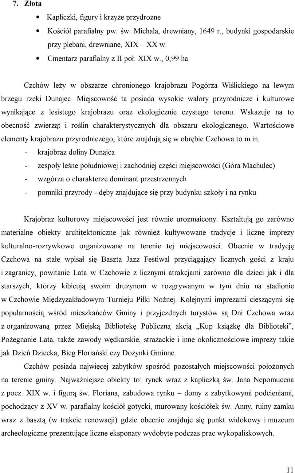 Miejscowość ta posiada wysokie walory przyrodnicze i kulturowe wynikające z lesistego krajobrazu oraz ekologicznie czystego terenu.