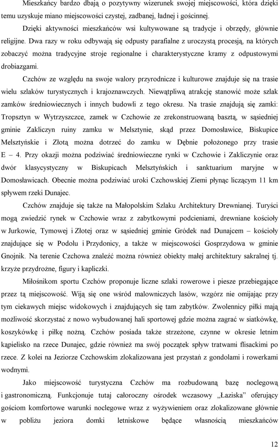 Dwa razy w roku odbywają się odpusty parafialne z uroczystą procesją, na których zobaczyć można tradycyjne stroje regionalne i charakterystyczne kramy z odpustowymi drobiazgami.