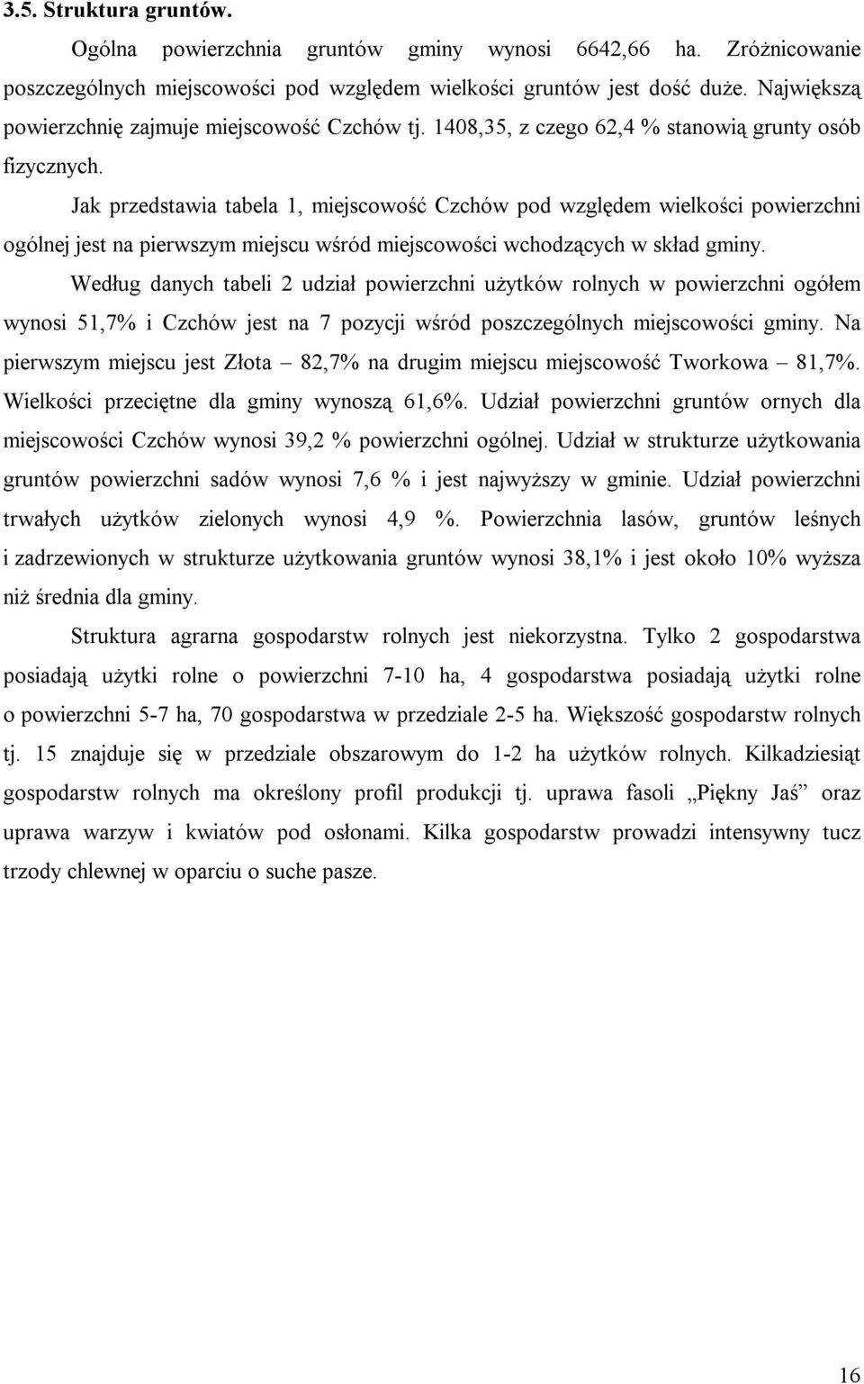 Jak przedstawia tabela 1, miejscowość Czchów pod względem wielkości powierzchni ogólnej jest na pierwszym miejscu wśród miejscowości wchodzących w skład gminy.