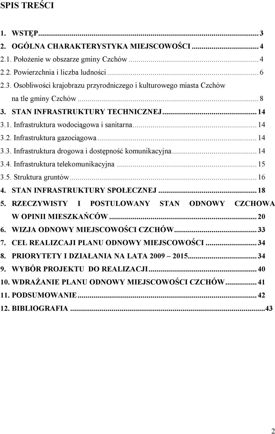 ..15 3.5. Struktura gruntów...16 4. STAN INFRASTRUKTURY SPOŁECZNEJ...18 5. RZECZYWISTY I POSTULOWANY STAN ODNOWY CZCHOWA W OPINII MIESZKAŃCÓW...20 6. WIZJA ODNOWY MIEJSCOWOŚCI CZCHÓW...33 7.