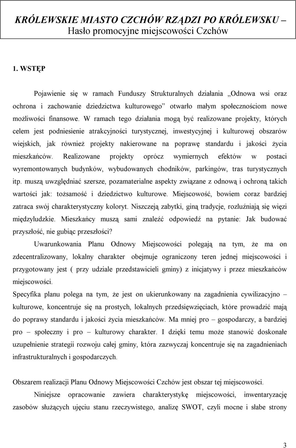 W ramach tego działania mogą być realizowane projekty, których celem jest podniesienie atrakcyjności turystycznej, inwestycyjnej i kulturowej obszarów wiejskich, jak również projekty nakierowane na