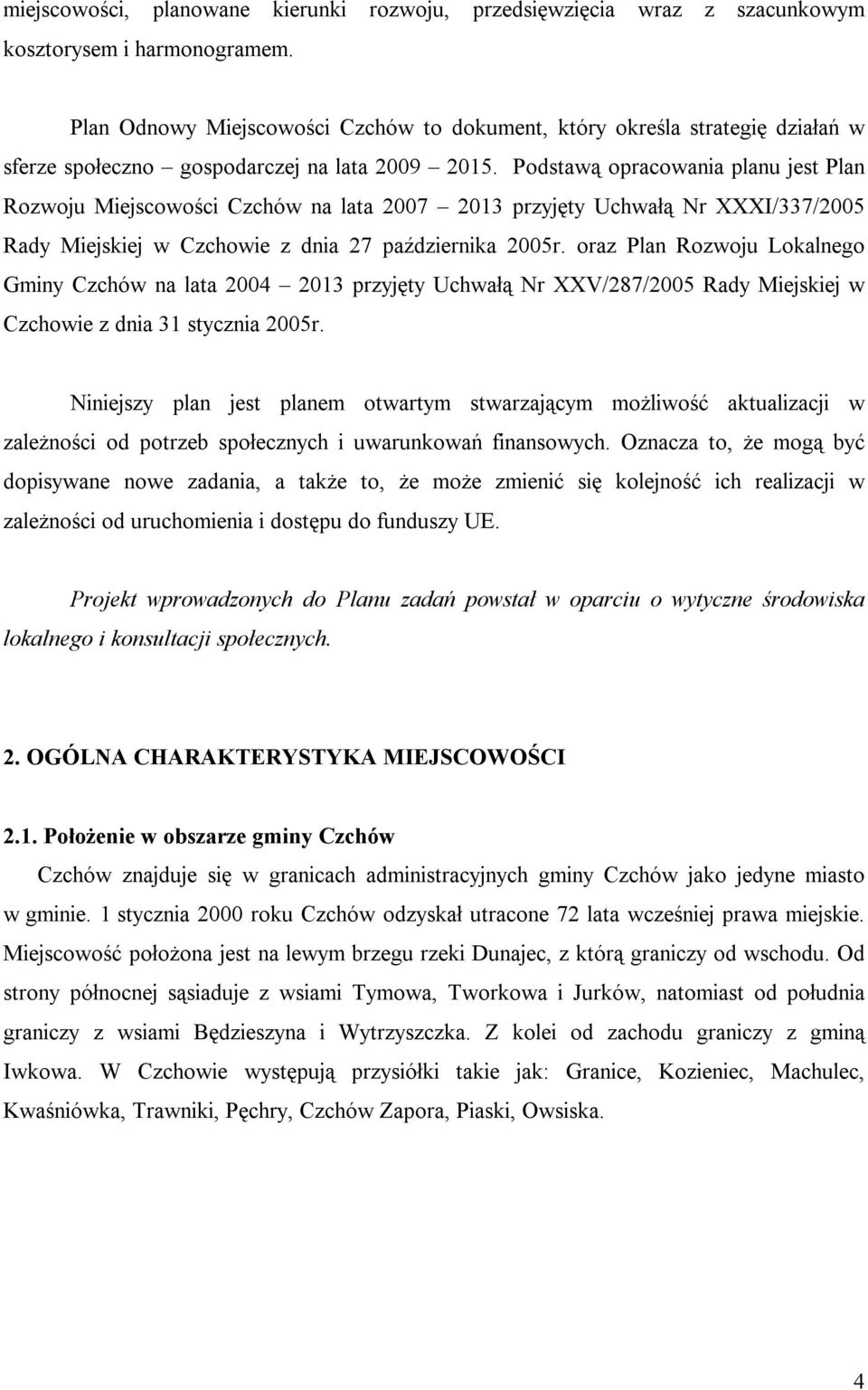 Podstawą opracowania planu jest Plan Rozwoju Miejscowości Czchów na lata 2007 2013 przyjęty Uchwałą Nr XXXI/337/2005 Rady Miejskiej w Czchowie z dnia 27 października 2005r.